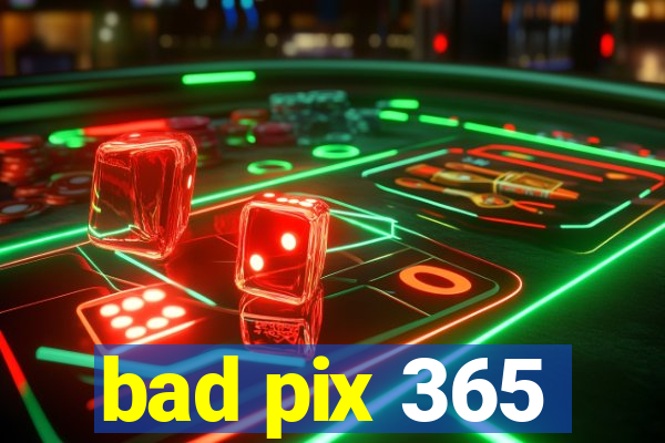 bad pix 365