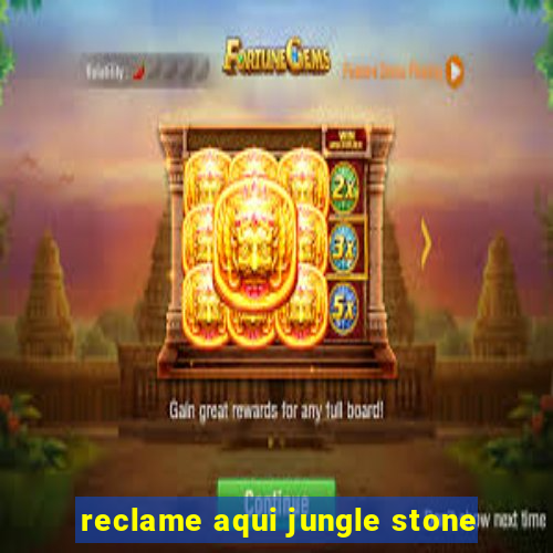 reclame aqui jungle stone