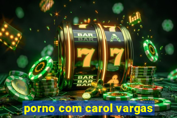 porno com carol vargas