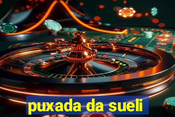 puxada da sueli