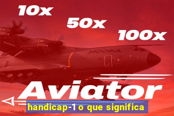 handicap-1 o que significa