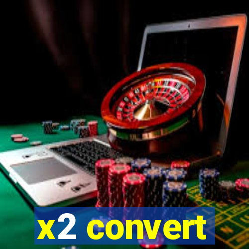 x2 convert