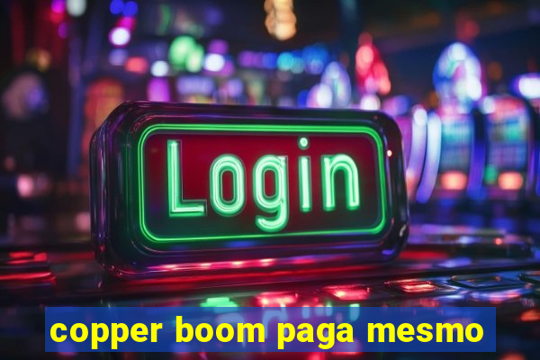 copper boom paga mesmo