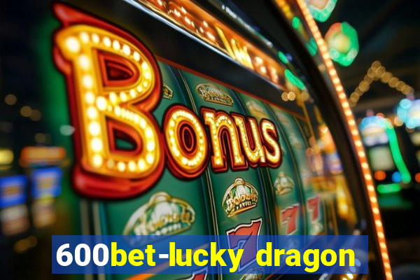 600bet-lucky dragon