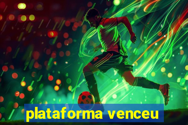 plataforma venceu