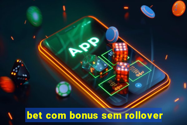 bet com bonus sem rollover