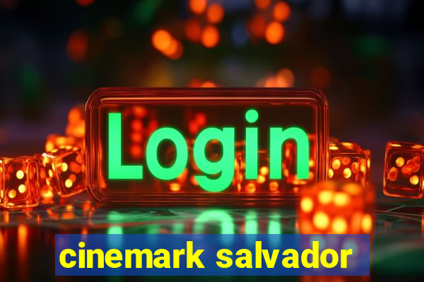 cinemark salvador