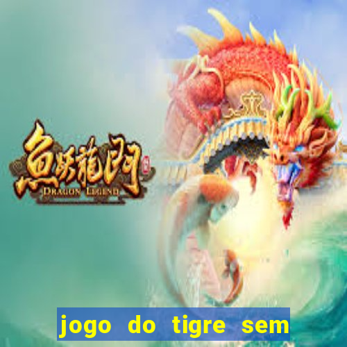 jogo do tigre sem deposito minimo