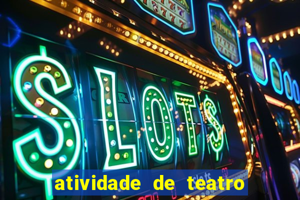 atividade de teatro 3 ano atividade sobre teatro 3 ano fundamental