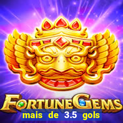 mais de 3.5 gols o que significa