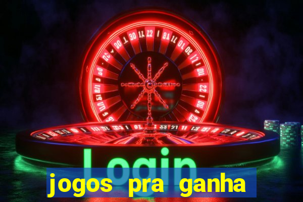 jogos pra ganha dinheiro de verdade