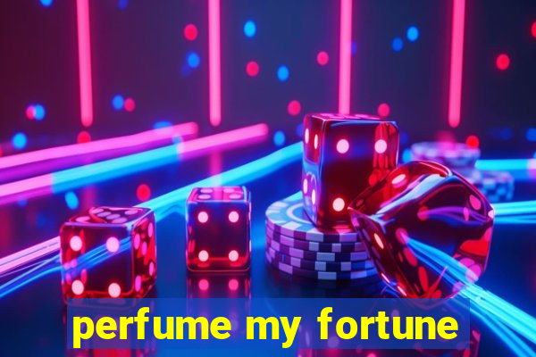 perfume my fortune