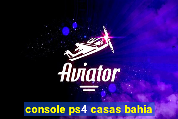 console ps4 casas bahia