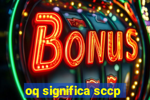 oq significa sccp