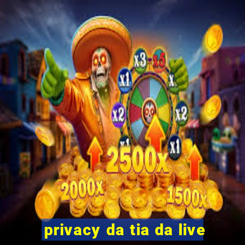 privacy da tia da live