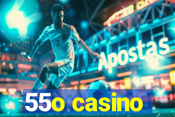 55o casino
