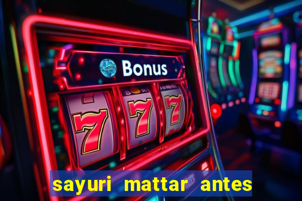 sayuri mattar antes e depois