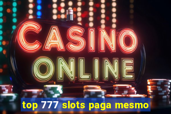 top 777 slots paga mesmo