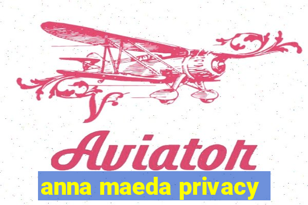 anna maeda privacy