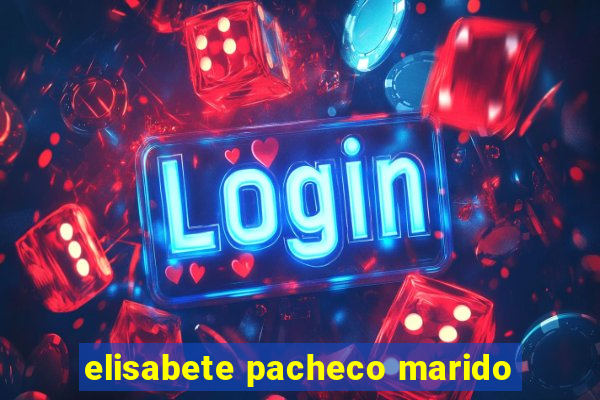 elisabete pacheco marido