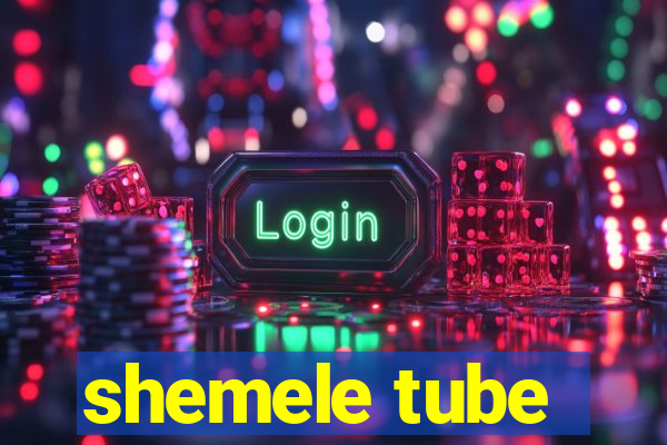 shemele tube