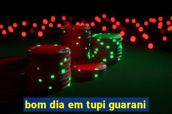 bom dia em tupi guarani