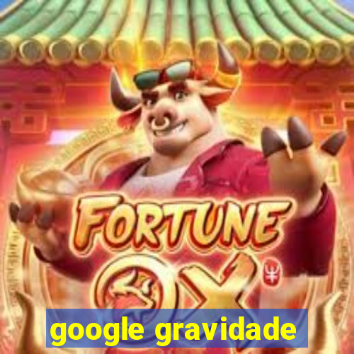 google gravidade