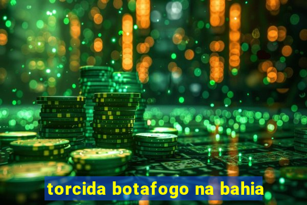 torcida botafogo na bahia