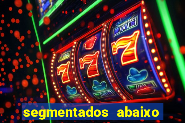 segmentados abaixo do normal