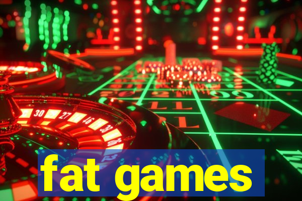 fat games