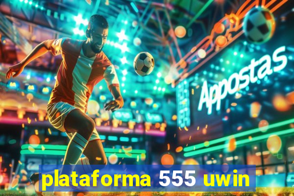 plataforma 555 uwin