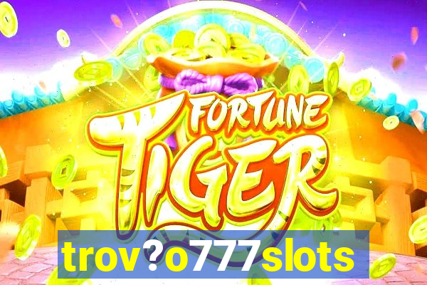 trov?o777slots