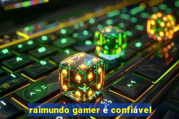 raimundo gamer é confiável