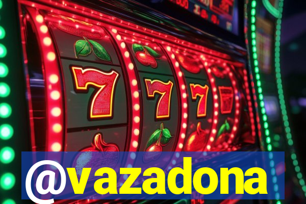 @vazadona