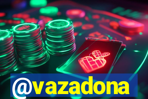 @vazadona