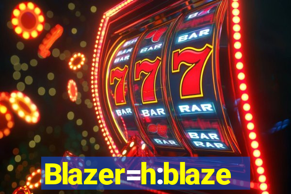 Blazer=h:blaze