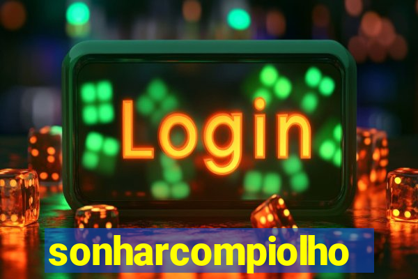 sonharcompiolho