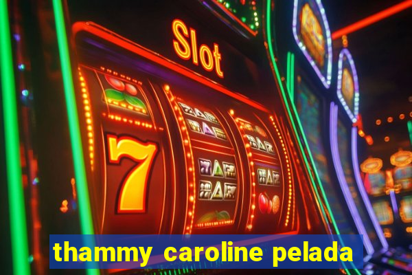 thammy caroline pelada
