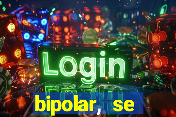 bipolar, se arrepende do que faz