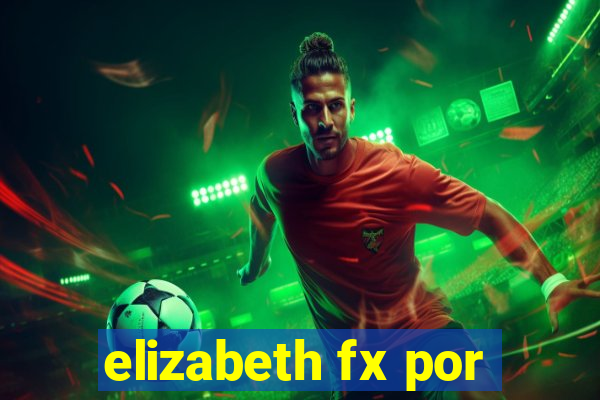 elizabeth fx por
