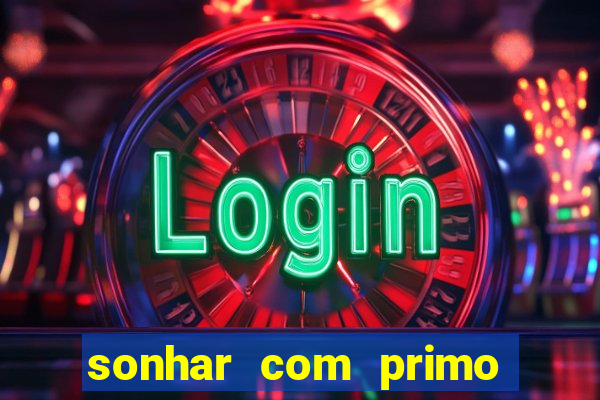 sonhar com primo jogo do bicho