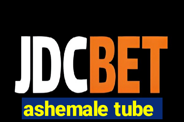 ashemale tube