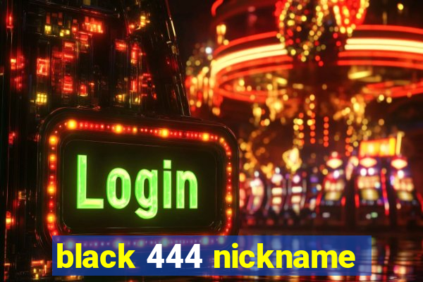 black 444 nickname