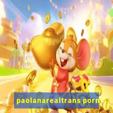 paolanarealtrans porn