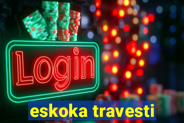 eskoka travesti