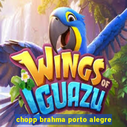 chopp brahma porto alegre