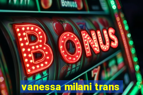 vanessa milani trans