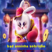 bad anninha sobrinho