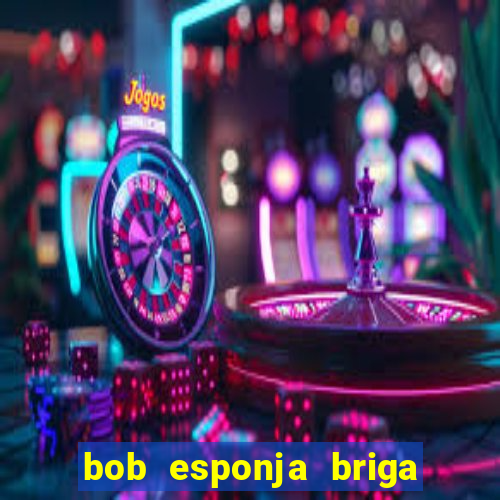 bob esponja briga nos corais