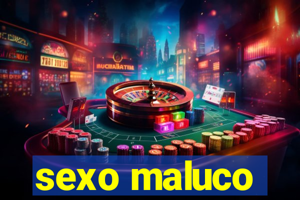 sexo maluco